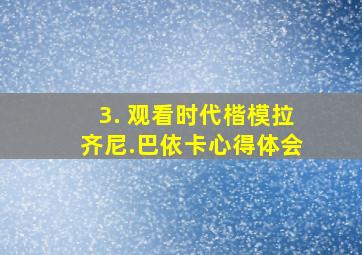 3. 观看时代楷模拉齐尼.巴依卡心得体会